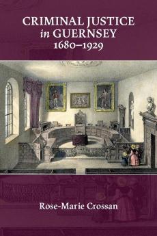 Criminal Justice in Guernsey 1680-1929