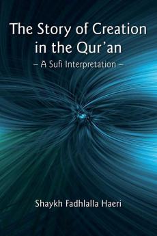 The Story of Creation in the Qur'an: A Sufi Interpretation