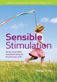 Sensible stimulation: The Key to Your Child's Development During the First Three Years of Life