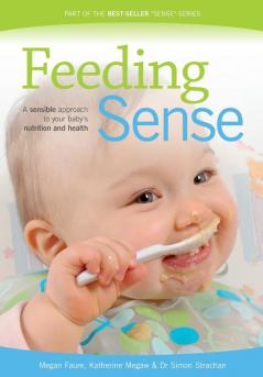 Feeding Sense: A Sensible Approach to Your Baby's Nutrition and Health