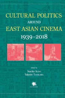 Cultural Politics around East Asian Cinema 1939-2018