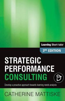 Strategic Performance Consulting: Develop a proactive approach towards learning needs analysis (Learning Short-Take)