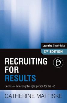 Recruiting for Results: Secrets of selecting the right person for the job (Learning Short-Take)