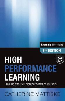 High Performance Learning: Creating effective high performance learners (Learning Short-Take)