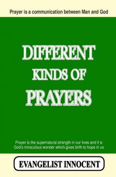 Different Kinds Of Prayers: Prayer is a communication between Man and God. Prayer is the supernatural strength in our lives and it is God's miraculous wonder which gives birth to hope in us.