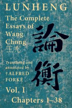 Lunheng 論衡 The Complete Essays Of Wang Chong 王充, Vol. I, Chapters 1-38: Translated & Annotated By + Alfred Forke, Revised ... (Quirin Pinyin Updated Editions (Qpue))