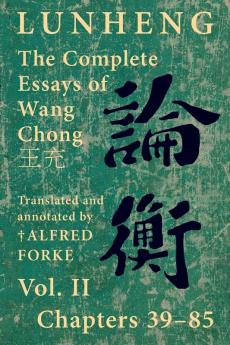 Lunheng 論衡 The Complete Essays Of Wang Chong 王充, Vol. Ii, Chapters 39-85: Translated & Annotated By + Alfred Forke, ... (Quirin Pinyin Updated Editions (Qpue))