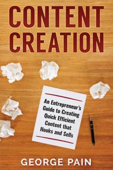 Content Creation: An Entrepreneur's Guide to Creating Quick Efficient Content that hooks and sells