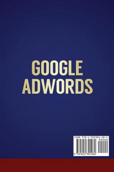 Google Adwords: A Quick Beginners' Guide to Using Google Adwords