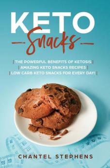 Keto Snacks: The Powerful Benefits of Ketosis Amazing Keto Snacks Recipes Low Carb Keto Snacks for Every Day!