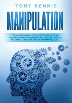 Manipulation: The Most Powerful Techniques to Influencing People Persuasion Mind Control Reading People NLP. How to Analyze People and Mind Control.