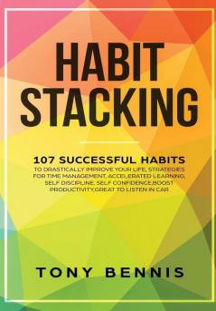 Habit Stacking: 107 Successful Habits to Drastically Improve Your Life Strategies for Time Management Accelerated Learning Self Discipline Self ... Boost Productivity Great to Listen in Car