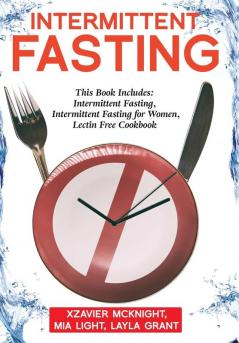 Intermittent Fasting: For Women and Men: This Book Includes: Intermittent Fasting Intermittent Fasting for Women Lectin Free Cookbook