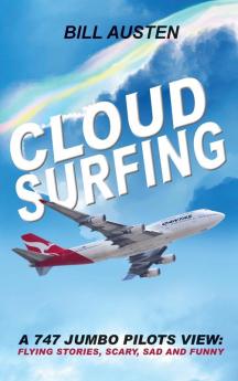 A Cloud Surfing: 747 Jumbo Pilots View Flying Stories Scary Sad and Funny