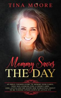 Mommy Saves the Day: An MDLG themed story of Mommy Dom Carol who was looking for a cheeky ABDL girl...little did she know her world was about to be turned upside down by little Ivy