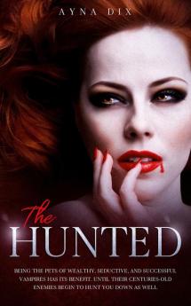 The Hunted: Being the pets of wealthy seductive and successful Vampires has its benefit. Until their centuries-old enemies begin to hunt you down as well