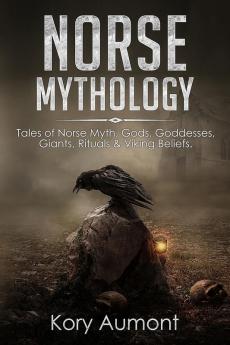 Norse Mythology: Tales of Norse Myth Gods Goddesses Giants Rituals & Viking Beliefs