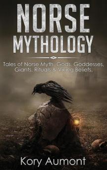 Norse Mythology: Tales of Norse Myth Gods Goddesses Giants Rituals & Viking Beliefs