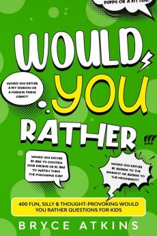 Would You Rather: 400 Fun Silly & Thought-Provoking Would You Rather Questions for Kids