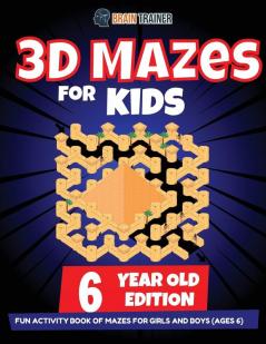 3D Maze For Kids - 6 Year Old Edition - Fun Activity Book Of Mazes For Girls And Boys (Ages 6)