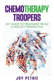 Chemotherapy Troopers: My Guide to Treatment from a Healthy Perspective