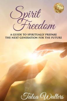 Spirit Freedom: A Guide to Spiritually Prepare the Next Generation for the Future