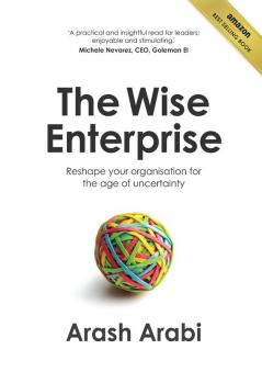 The Wise Enterprise: Reshape Your Organisation for the Age of Uncertainty