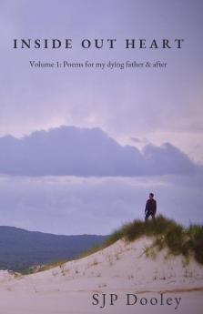 Volume 1: Poems for my dying father & after (2020) (1) (Inside Out Heart)