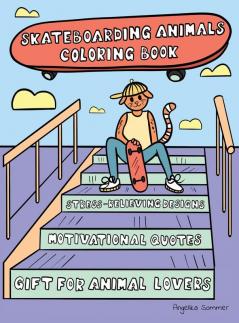 Skateboarding Animals Coloring Book: A Fun Easy And Relaxing Coloring Gift Book with Stress-Relieving Designs and Quotes for Skaters and Animal Lovers