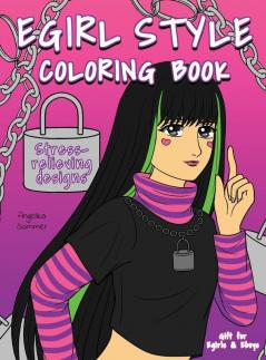 Egirl Style Coloring Book: A Fun Easy And Relaxing Coloring Gift Book with Stress-Relieving Designs and Fashion Ideas for Egirls and Eboys