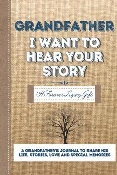 Grandfather I Want To Hear Your Story: A Grandfathers Journal To Share His Life Stories Love And Special Memories