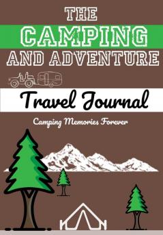 The Camping and Adventure Travel Journal: Perfect RV Caravan and Camping Journal/Diary: Capture All Your Special Memories Moments and Notes (120 pages) (Camping Memories Forever)