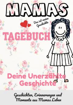 Mamas Tagebuch - deine unerzählte Geschichte: Geschichten Erinnerungen und Momente aus Mamas Leben