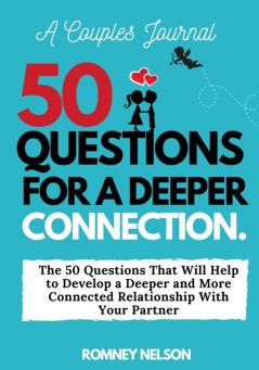 A Couples Journal: The 50 Questions That Will Help to Develop a Deeper and More Connected Relationship With Your Partner