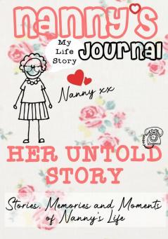 Nanny's Journal - Her Untold Story: Stories Memories and Moments of Nanny's Life: A Guided Memory Journal