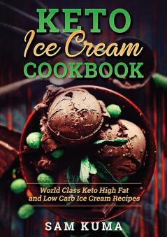 Keto Ice Cream Cookbook: World Class Keto High Fat and Low Carb Ice Cream Recipes