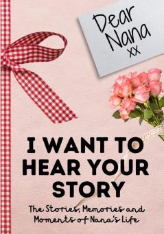 Dear Nana. I Want To Hear Your Story: A Guided Memory Journal to Share The Stories Memories and Moments That Have Shaped Nana's Life 7 x 10 inch