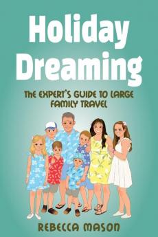 Holiday Dreaming: The Expert's Guide to Large Family Travel