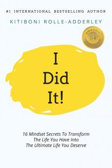 I Did It!: 16 Mindset Secrets To Transform The Life You Have Into The Ultimate life You Deserve