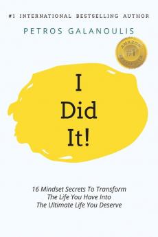 I Did It!: 16 Mindset Secrets To Transform The Life You Have Into The Ultimate life You Deserve