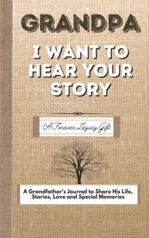 Grandpa I Want To Hear Your Story: A Fathers Journal To Share His Life Stories Love And Special Memories