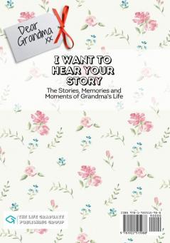 Dear Grandma I Want To Hear Your Story: The Stories Memories and Moments of Grandma's Life