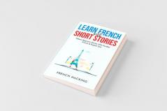 Learn French With Short Stories - Fifteen Beginner Stories With Parallel French And English Text