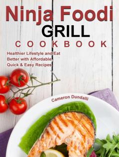 Ninja Foodi Grill Cookbook: Healthier Lifestyle and Eat Better with Affordable Quick & Easy Recipes