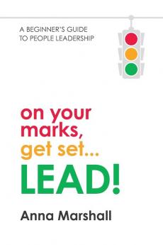 On Your Marks Get Set...Lead!: A Beginner's Guide to People Leadership