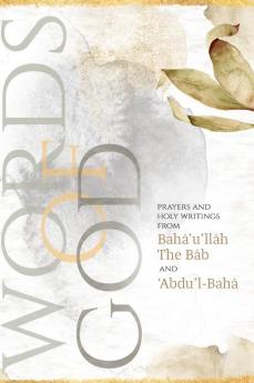 Words of God: Prayers and Holy Writings from Bahá'u'lláh The Báb and 'Ábdu'l-Bahá (Illustrated Bahai Prayer Book)