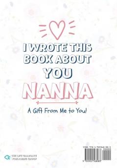 I Wrote This Book About You Nanna: A Child's Fill in The Blank Gift Book For Their Special Nanna - Perfect for Kid's - 7 x 10 inch