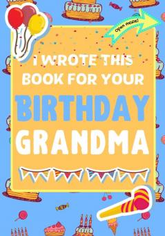 I Wrote This Book For Your Birthday Grandma: The Perfect Birthday Gift For Kids to Create Their Very Own Book For Grandma