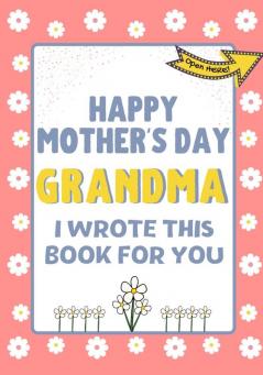 Happy Mother's Day Grandma - I Wrote This Book For You: The Mother's Day Gift Book Created For Kids