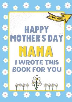 Happy Mother's Day Nana - I Wrote This Book For You: The Mother's Day Gift Book Created For Kids